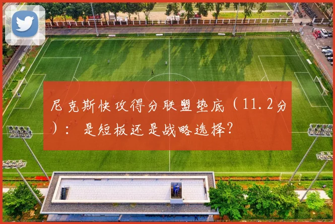 尼克斯快攻得分联盟垫底（11.2分）：是短板还是战略选择？