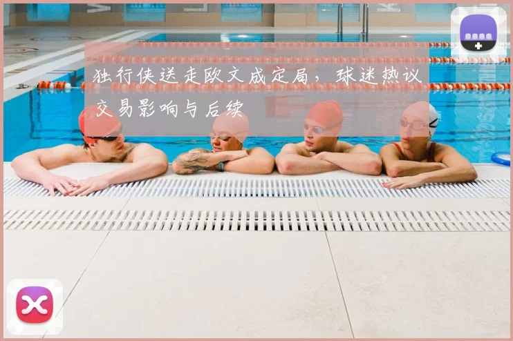 独行侠送走欧文成定局,球迷热议交易影响与后续