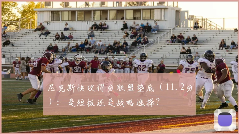 尼克斯快攻得分联盟垫底（11.2分）：是短板还是战略选择？