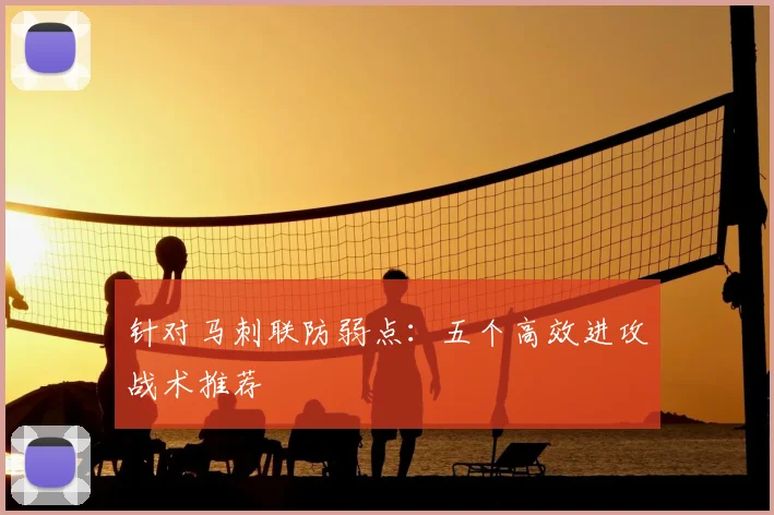 针对马刺联防弱点:五个高效进攻战术推荐
