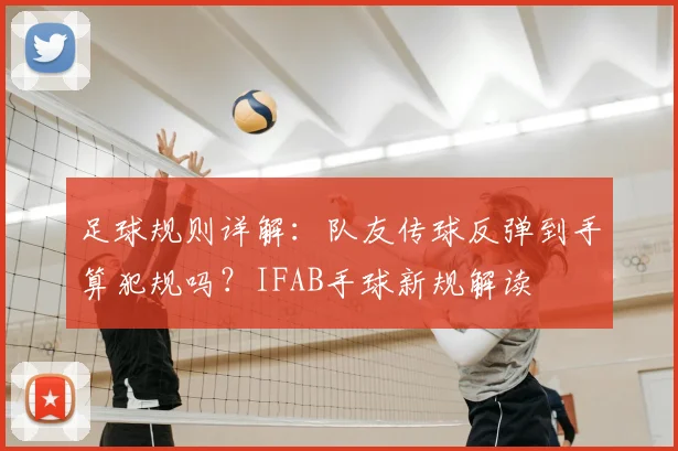 足球规则详解:队友传球反弹到手算犯规吗?IFAB手球新规解读