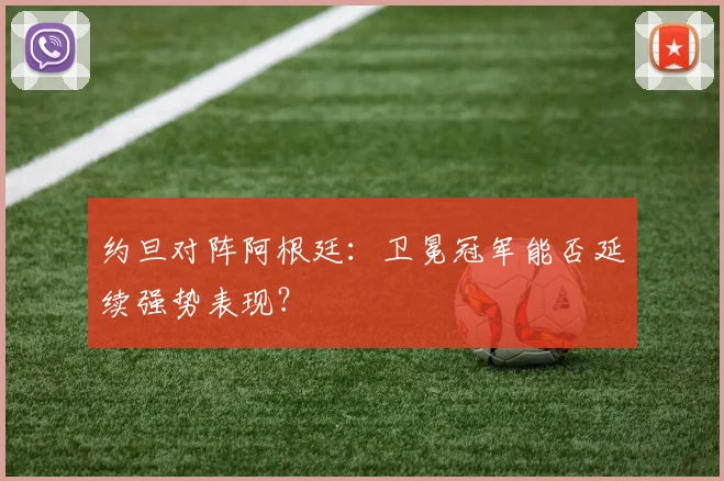 约旦对阵阿根廷:卫冕冠军能否延续强势表现?
