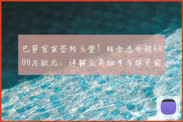 巴萨官宣签约戈登！转会总价超8000万欧元，详解交易细节与球员前景